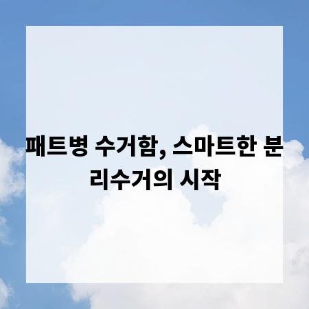 패트병 수거함, 스마트한 분리수거의 시작