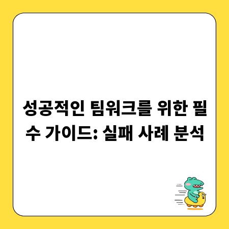 성공적인 팀워크를 위한 필수 가이드: 실패 사례 분석