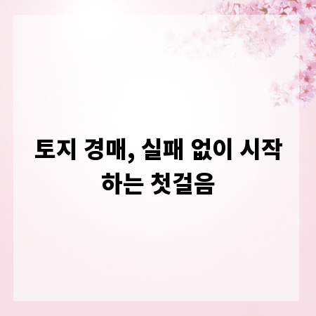 토지 경매, 실패 없이 시작하는 첫걸음
