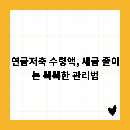 연금저축 수령액, 세금 줄이는 똑똑한 관리법