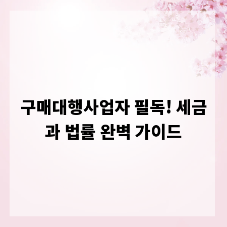 구매대행사업자 필독! 세금과 법률 완벽 가이드