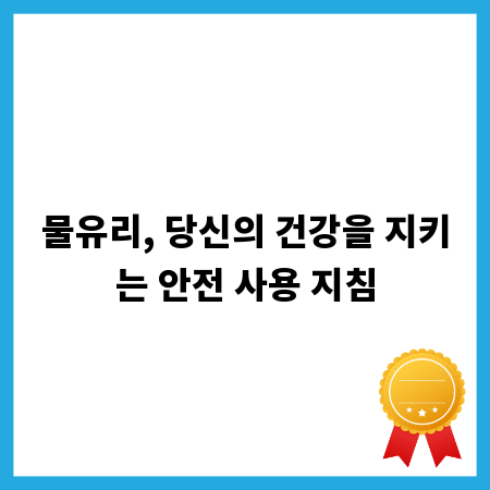 물유리, 당신의 건강을 지키는 안전 사용 지침