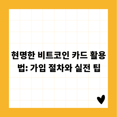 현명한 비트코인 카드 활용법: 가입 절차와 실전 팁