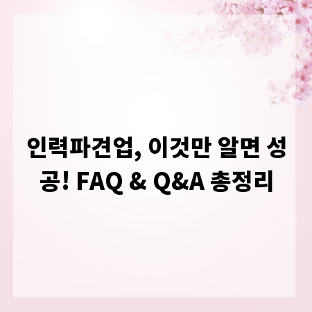 인력파견업, 이것만 알면 성공! FAQ & Q&A 총정리
