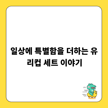 일상에 특별함을 더하는 유리컵 세트 이야기