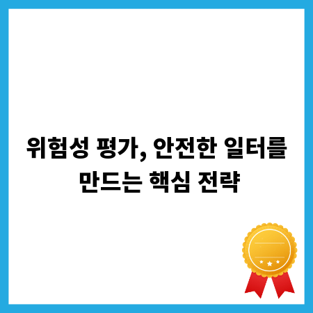 위험성 평가, 안전한 일터를 만드는 핵심 전략