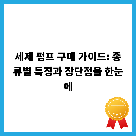 세제 펌프 구매 가이드: 종류별 특징과 장단점을 한눈에