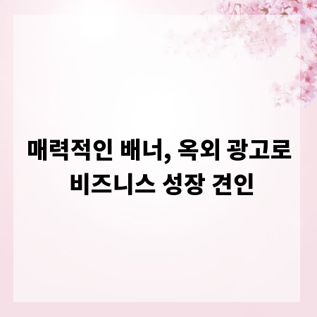 매력적인 배너, 옥외 광고로 비즈니스 성장 견인