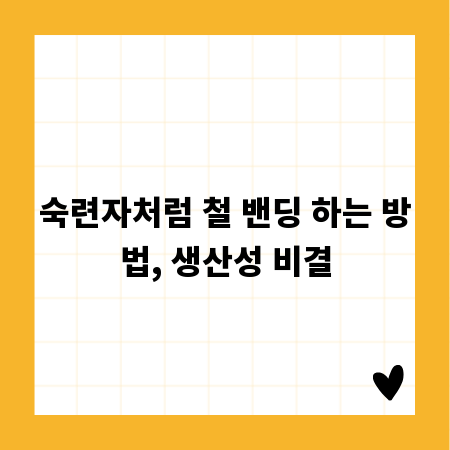 숙련자처럼 철 밴딩 하는 방법, 생산성 비결