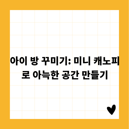 아이 방 꾸미기: 미니 캐노피로 아늑한 공간 만들기