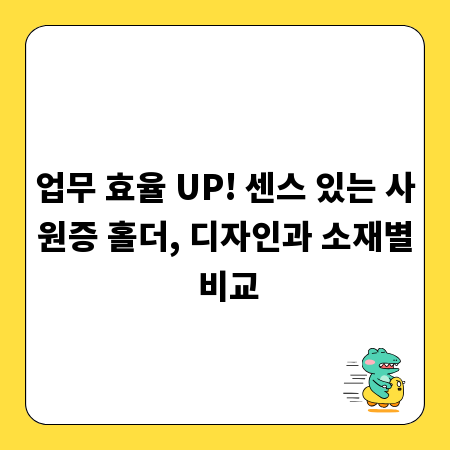 업무 효율 UP! 센스 있는 사원증 홀더, 디자인과 소재별 비교