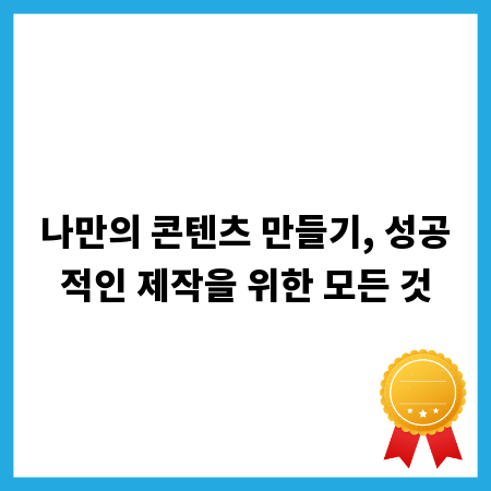나만의 콘텐츠 만들기, 성공적인 제작을 위한 모든 것