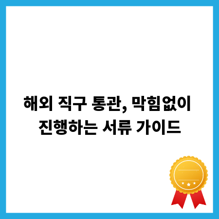 해외 직구 통관, 막힘없이 진행하는 서류 가이드