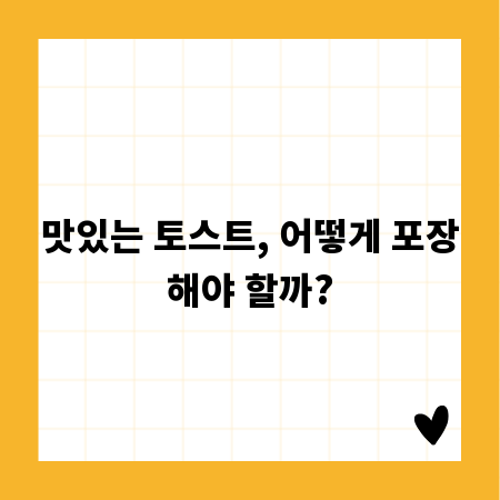 맛있는 토스트, 어떻게 포장해야 할까?