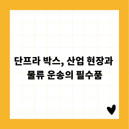 단프라 박스, 산업 현장과 물류 운송의 필수품