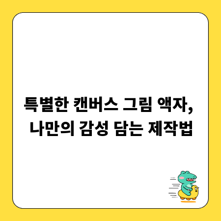 특별한 캔버스 그림 액자, 나만의 감성 담는 제작법