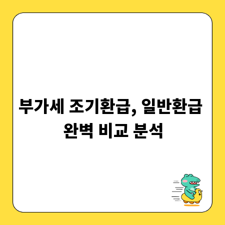 부가세 조기환급, 일반환급 완벽 비교 분석