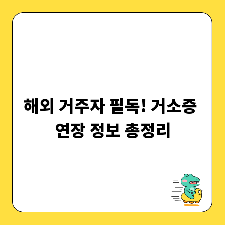 해외 거주자 필독! 거소증 연장 정보 총정리