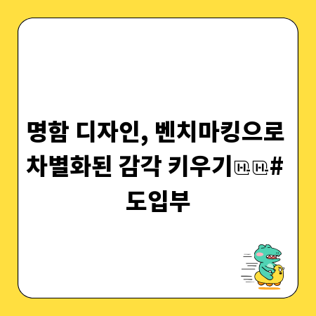 명함 디자인, 벤치마킹으로 차별화된 감각 키우기

# 도입부