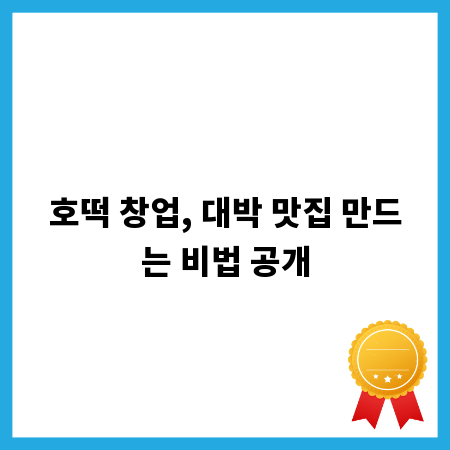 호떡 창업, 대박 맛집 만드는 비법 공개