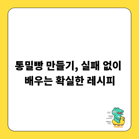통밀빵 만들기, 실패 없이 배우는 확실한 레시피