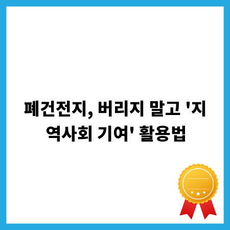폐건전지, 버리지 말고 '지역사회 기여' 활용법