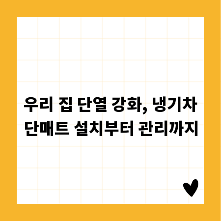 우리 집 단열 강화, 냉기차단매트 설치부터 관리까지
