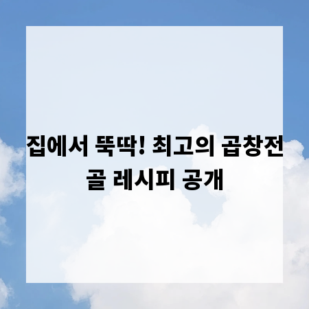 집에서 뚝딱! 최고의 곱창전골 레시피 공개
