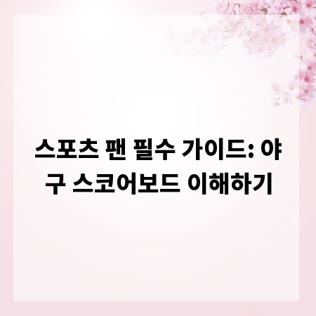 스포츠 팬 필수 가이드: 야구 스코어보드 이해하기