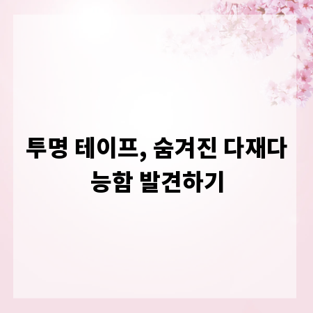 투명 테이프, 숨겨진 다재다능함 발견하기