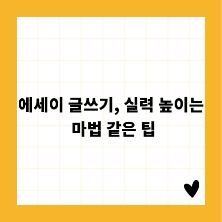 에세이 글쓰기, 실력 높이는 마법 같은 팁