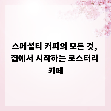 스페셜티 커피의 모든 것, 집에서 시작하는 로스터리 카페