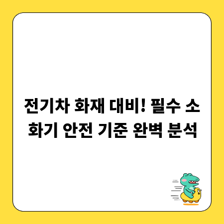 전기차 화재 대비! 필수 소화기 안전 기준 완벽 분석