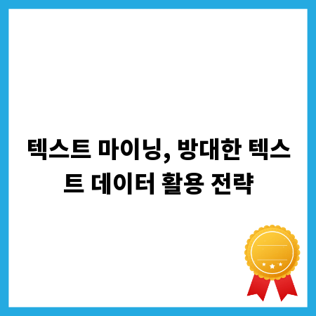 텍스트 마이닝, 방대한 텍스트 데이터 활용 전략