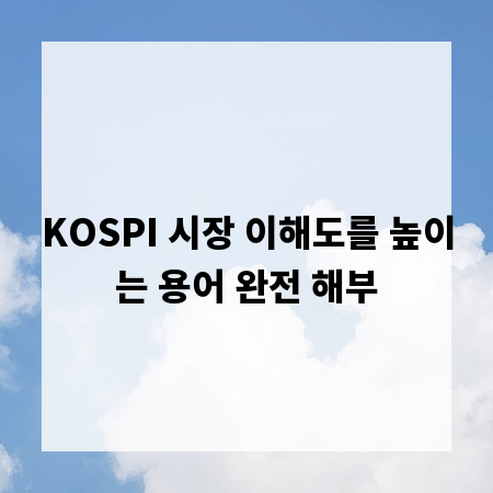 KOSPI 시장 이해도를 높이는 용어 완전 해부