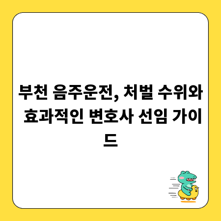 부천 음주운전, 처벌 수위와 효과적인 변호사 선임 가이드