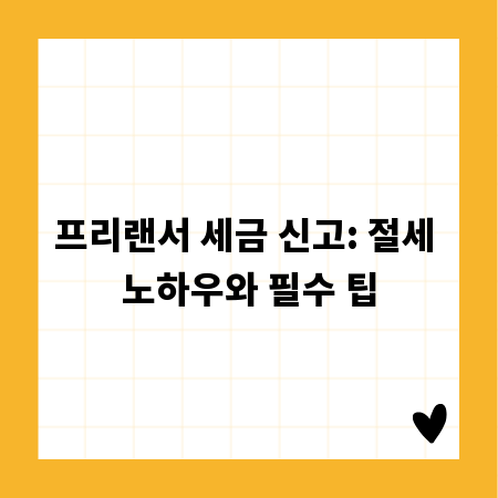 프리랜서 세금 신고: 절세 노하우와 필수 팁