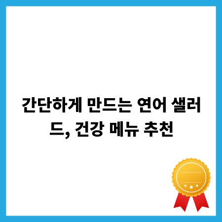 간단하게 만드는 연어 샐러드, 건강 메뉴 추천