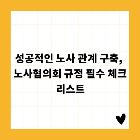 성공적인 노사 관계 구축, 노사협의회 규정 필수 체크리스트