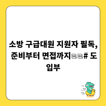 소방 구급대원 지원자 필독, 준비부터 면접까지

# 도입부