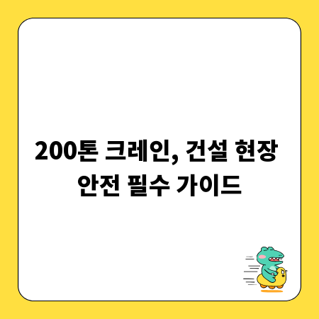 200톤 크레인, 건설 현장 안전 필수 가이드