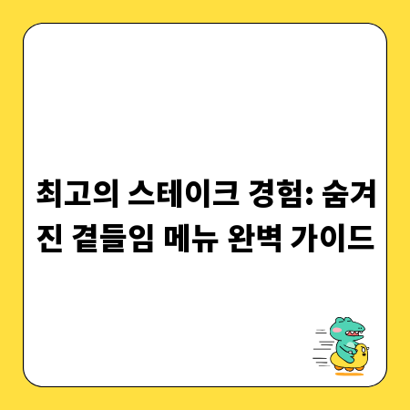 최고의 스테이크 경험: 숨겨진 곁들임 메뉴 완벽 가이드