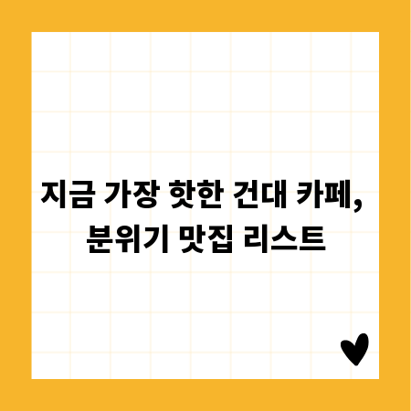 지금 가장 핫한 건대 카페, 분위기 맛집 리스트