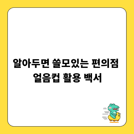알아두면 쓸모있는 편의점 얼음컵 활용 백서