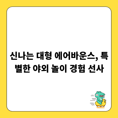 신나는 대형 에어바운스, 특별한 야외 놀이 경험 선사