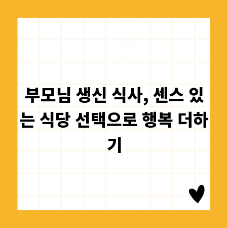 부모님 생신 식사, 센스 있는 식당 선택으로 행복 더하기