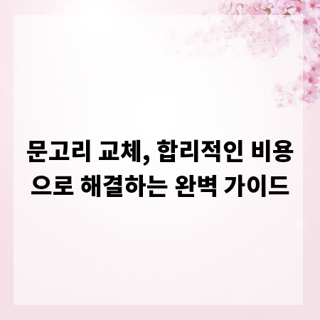 문고리 교체, 합리적인 비용으로 해결하는 완벽 가이드