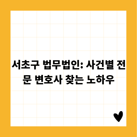 서초구 법무법인: 사건별 전문 변호사 찾는 노하우