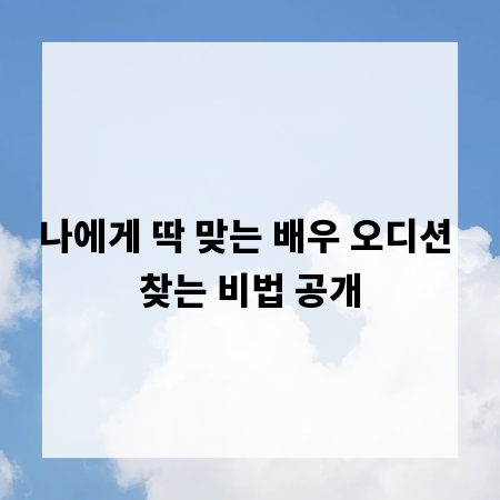 나에게 딱 맞는 배우 오디션 찾는 비법 공개