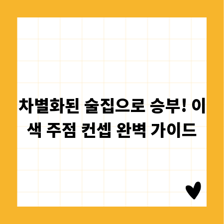 차별화된 술집으로 승부! 이색 주점 컨셉 완벽 가이드